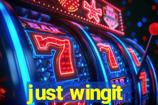 just wingit
